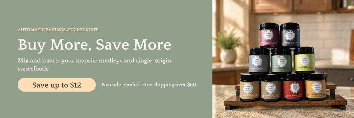 Buy More, Save More. Mix and match medleys and single-origin superfoods and save up to $12. Nine Humble Origins jars stacked on a wooden stand.